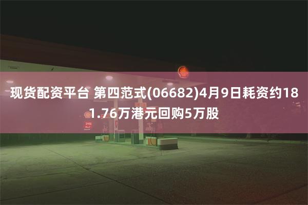 现货配资平台 第四范式(06682)4月9日耗资约181.76万港元回购5万股