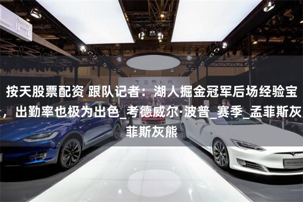 按天股票配资 跟队记者：湖人掘金冠军后场经验宝贵，出勤率也极为出色_考德威尔·波普_赛季_孟菲斯灰熊