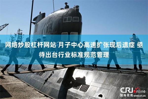网络炒股杠杆网站 月子中心高速扩张现后遗症 亟待出台行业标准规范管理
