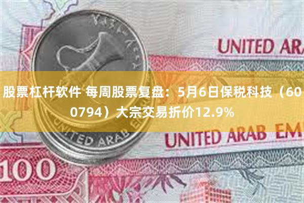 股票杠杆软件 每周股票复盘:5月6日保税科技(600794)大宗交易折价12.9%