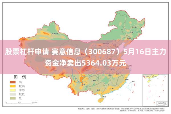 股票杠杆申请 赛意信息（300687）5月16日主力资金净卖出5364.03万元