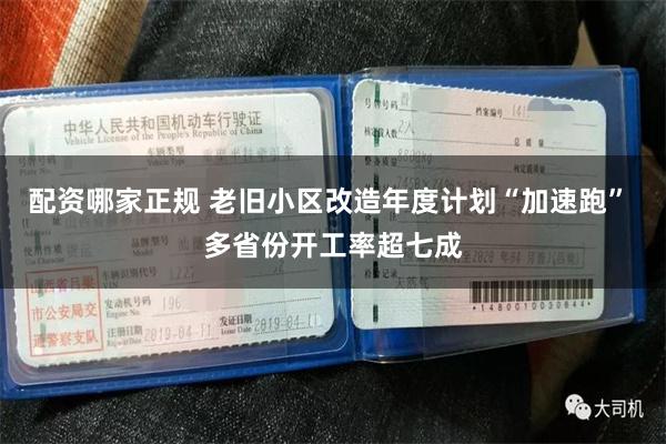 配资哪家正规 老旧小区改造年度计划“加速跑” 多省份开工率超七成