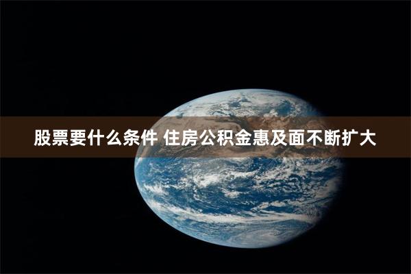 股票要什么条件 住房公积金惠及面不断扩大
