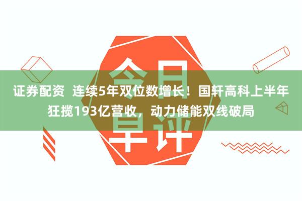 证券配资  连续5年双位数增长！国轩高科上半年狂揽193亿营收，动力储能双线破局