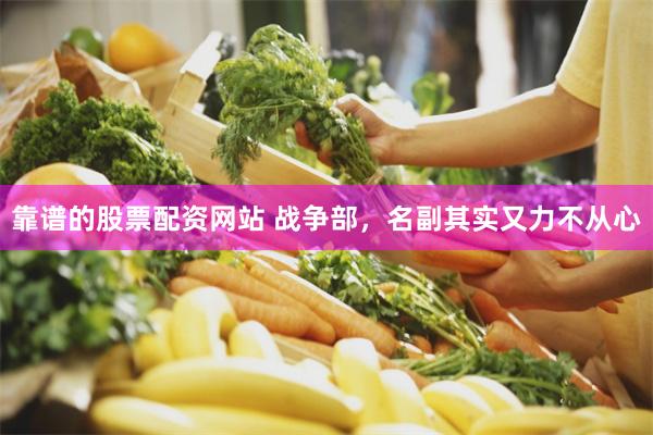 靠谱的股票配资网站 战争部,名副其实又力不从心