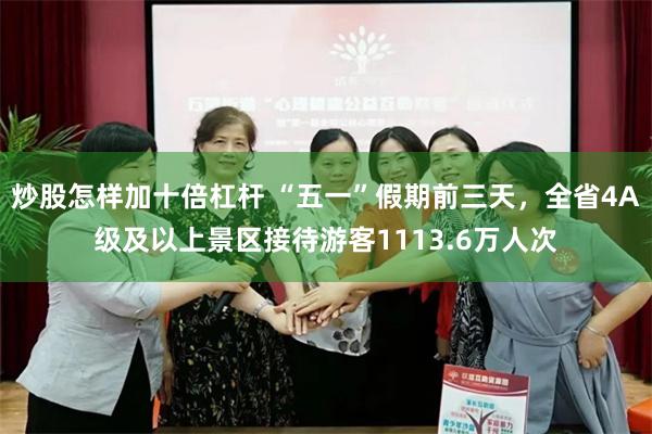 炒股怎样加十倍杠杆 “五一”假期前三天，全省4A级及以上景区接待游客1113.6万人次