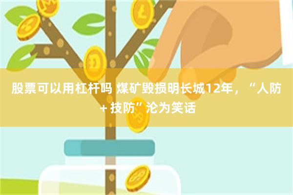 股票可以用杠杆吗 煤矿毁损明长城12年,“人防+技防”沦为笑话