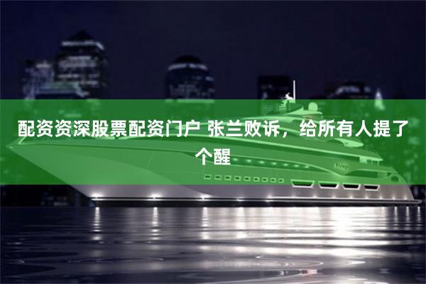 配资资深股票配资门户 张兰败诉，给所有人提了个醒