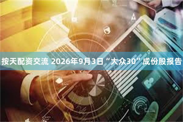 按天配资交流 2026年9月3日“大众30”成份股报告